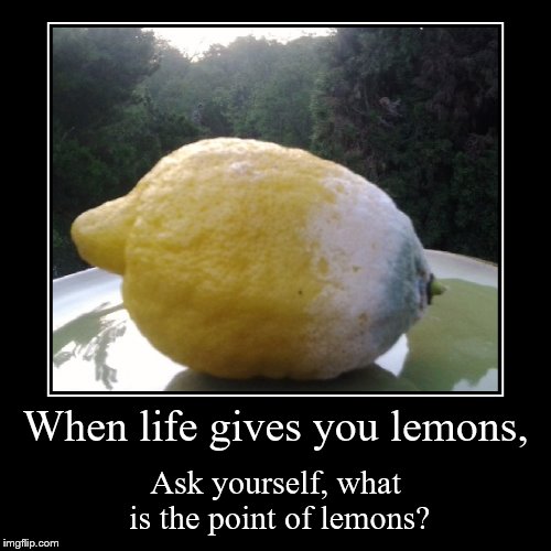 life giving you lemons | image tagged in funny,demotivationals | made w/ Imgflip demotivational maker