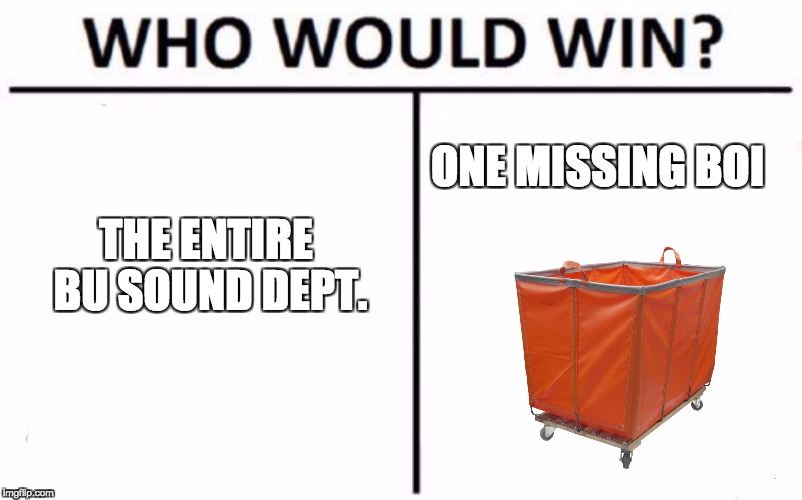 Who Would Win? | ONE MISSING BOI; THE ENTIRE BU
SOUND DEPT. | image tagged in who would win | made w/ Imgflip meme maker