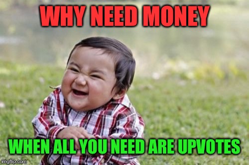 Evil Toddler Meme | WHY NEED MONEY WHEN ALL YOU NEED ARE UPVOTES | image tagged in memes,evil toddler | made w/ Imgflip meme maker