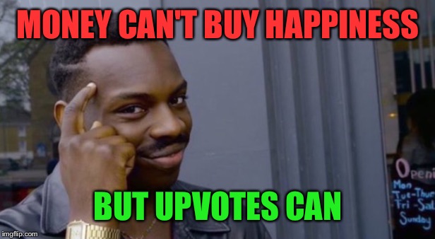 MONEY CAN'T BUY HAPPINESS BUT UPVOTES CAN | made w/ Imgflip meme maker