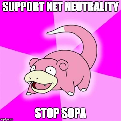 Slowpoke Meme | SUPPORT NET NEUTRALITY; STOP SOPA | image tagged in memes,slowpoke,AdviceAnimals | made w/ Imgflip meme maker
