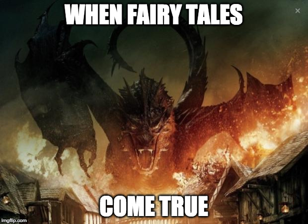Smaug 3 | WHEN FAIRY TALES; COME TRUE | image tagged in smaug 3 | made w/ Imgflip meme maker