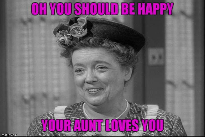 OH YOU SHOULD BE HAPPY YOUR AUNT LOVES YOU | made w/ Imgflip meme maker