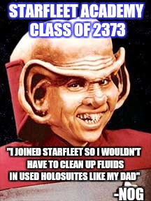 Star Trek week (with residual NSFW weekend tones) | STARFLEET ACADEMY CLASS OF 2373; "I JOINED STARFLEET SO I WOULDN'T 
HAVE TO CLEAN UP FLUIDS IN USED HOLOSUITES LIKE MY DAD"; -NOG | image tagged in star trek week,true story,nsfw,star trek,star trek deep space nine | made w/ Imgflip meme maker