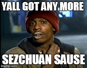 Y'all Got Any More Of That | YALL GOT ANY MORE; SEZCHUAN SAUSE | image tagged in memes,yall got any more of | made w/ Imgflip meme maker