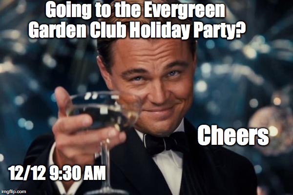 Leonardo Dicaprio Cheers |  Going to the Evergreen Garden Club Holiday Party? Cheers; 12/12 9:30 AM | image tagged in memes,leonardo dicaprio cheers | made w/ Imgflip meme maker