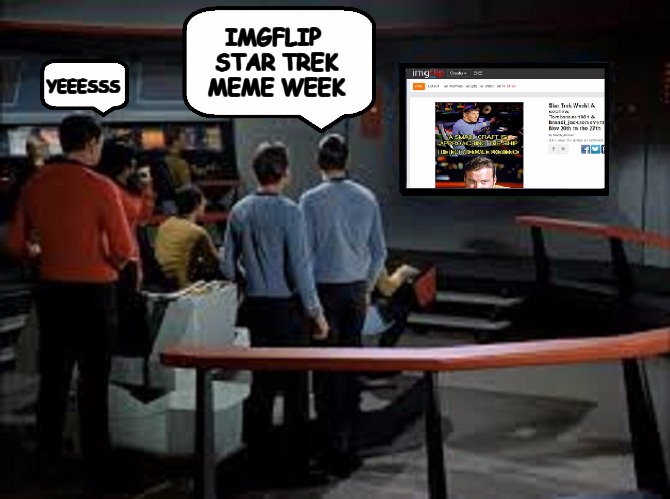 Star Trekkin the inter-web | IMGFLIP STAR TREK MEME WEEK; YEEESSS | image tagged in meme,star trek week | made w/ Imgflip meme maker