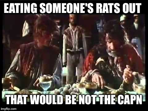 EATING SOMEONE'S RATS OUT THAT WOULD BE NOT THE CAPN | made w/ Imgflip meme maker