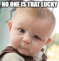 Skeptical Baby Meme | NO ONE IS THAT LUCKY | image tagged in memes,skeptical baby | made w/ Imgflip meme maker