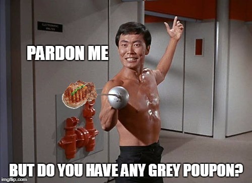 Star Trek Week! A coollew, Tombstone1881 & brandi_jackson event! Nov 20th to the 27th | PARDON ME; BUT DO YOU HAVE ANY GREY POUPON? | image tagged in mrsulu,funny meme,star trek week,steak | made w/ Imgflip meme maker