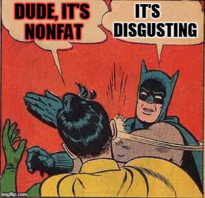 Batman Slapping Robin Meme | DUDE, IT'S NONFAT IT'S     DISGUSTING | image tagged in memes,batman slapping robin | made w/ Imgflip meme maker