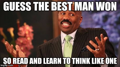 Steve Harvey | GUESS THE BEST MAN WON; SO READ AND LEARN TO THINK LIKE ONE | image tagged in memes,steve harvey | made w/ Imgflip meme maker
