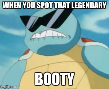 Pokemon | WHEN YOU SPOT THAT LEGENDARY; BOOTY | image tagged in pokemon | made w/ Imgflip meme maker