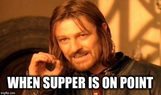 One Does Not Simply | WHEN SUPPER IS ON POINT | image tagged in memes,one does not simply | made w/ Imgflip meme maker