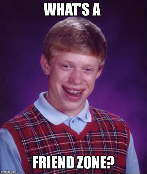 Bad Luck Brian Meme | WHAT’S A FRIEND ZONE? | image tagged in memes,bad luck brian | made w/ Imgflip meme maker