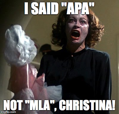 Mommy Dearest | I SAID "APA"; NOT "MLA", CHRISTINA! | image tagged in mommy dearest | made w/ Imgflip meme maker