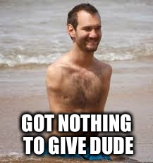 GOT NOTHING TO GIVE DUDE | made w/ Imgflip meme maker