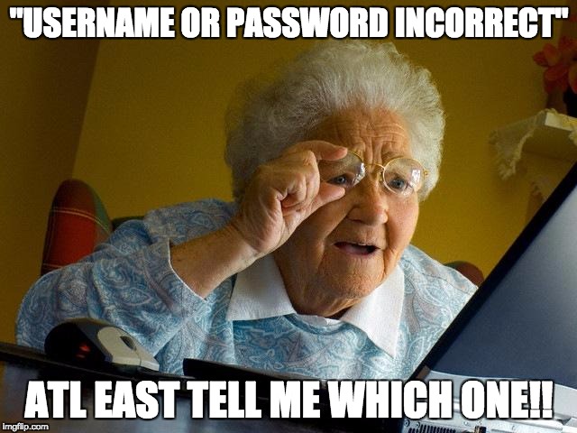 Grandma Finds The Internet Meme | "USERNAME OR PASSWORD INCORRECT"; ATL EAST TELL ME WHICH ONE!! | image tagged in memes,grandma finds the internet | made w/ Imgflip meme maker