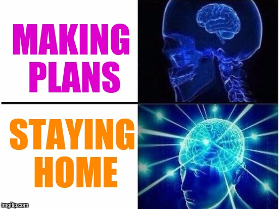MAKING PLANS STAYING HOME | made w/ Imgflip meme maker