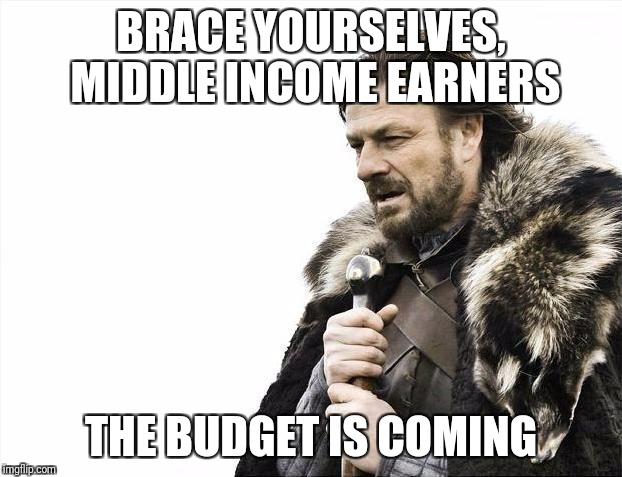 Brace Yourselves X is Coming Meme | BRACE YOURSELVES, MIDDLE INCOME EARNERS; THE BUDGET IS COMING | image tagged in memes,brace yourselves x is coming | made w/ Imgflip meme maker