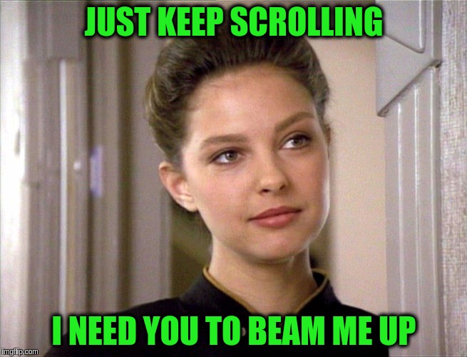 Star Trek Week! A brandy_jackson, Tombstone1881 and coollew event, Nov 20-27th. | JUST KEEP SCROLLING; I NEED YOU TO BEAM ME UP | image tagged in memes,funny,star trek,star trek week,ashley judd,beam me up | made w/ Imgflip meme maker
