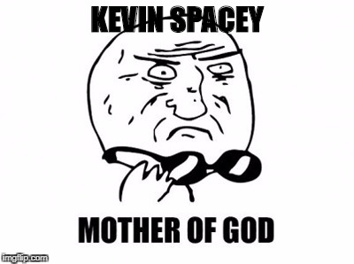 Mother Of God Meme | KEVIN SPACEY | image tagged in memes,mother of god | made w/ Imgflip meme maker
