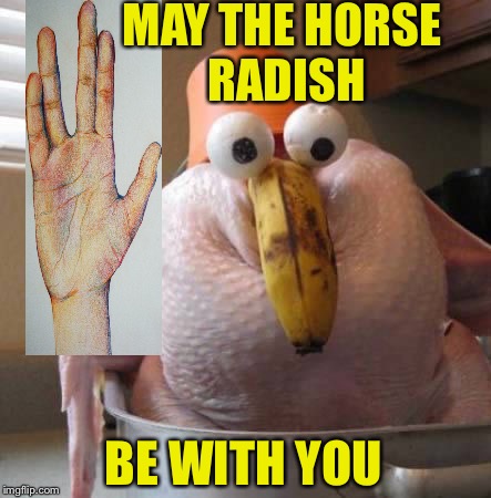 Goes Well w/Promise Margarine. Star Trek Week! Nov 20 - 27 A brandy_jackson, Tombstone 1881 and coollew event! (It's mixed up) | MAY THE HORSE RADISH; BE WITH YOU | image tagged in star trek week,thanksgiving,turkey,star wars,mr spock | made w/ Imgflip meme maker