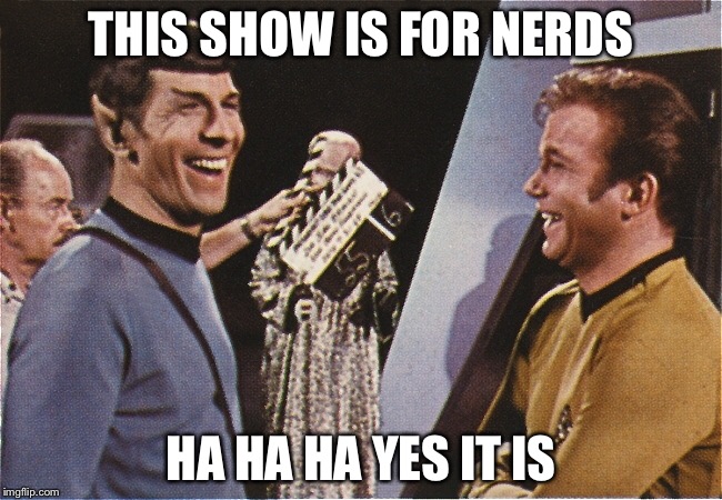 Star Trek Week! | THIS SHOW IS FOR NERDS; HA HA HA YES IT IS | image tagged in star trek,star trek week,spock,captain kirk,tos,memes | made w/ Imgflip meme maker
