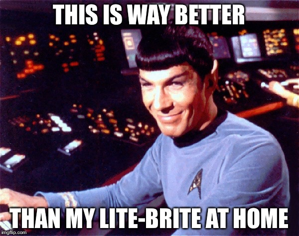 Star Trek Week! | THIS IS WAY BETTER; THAN MY LITE-BRITE AT HOME | image tagged in happy spock,tos,star trek week,star trek,spock,memes | made w/ Imgflip meme maker