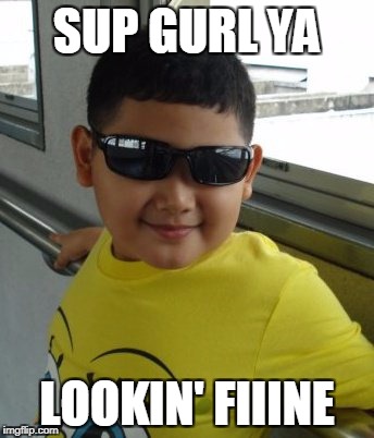 SUP GURL YA; LOOKIN' FIIINE | image tagged in sunglasses boy | made w/ Imgflip meme maker