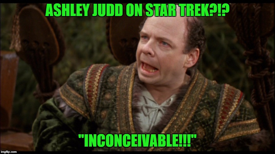 ASHLEY JUDD ON STAR TREK?!? "INCONCEIVABLE!!!" | made w/ Imgflip meme maker