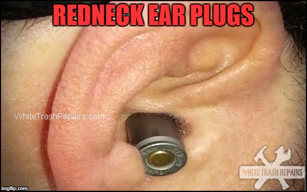 REDNECK EAR PLUGS | made w/ Imgflip meme maker