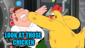 LOOK AT THOSE CHICKEN | made w/ Imgflip meme maker