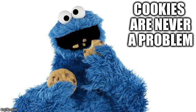 COOKIES ARE NEVER A PROBLEM | made w/ Imgflip meme maker