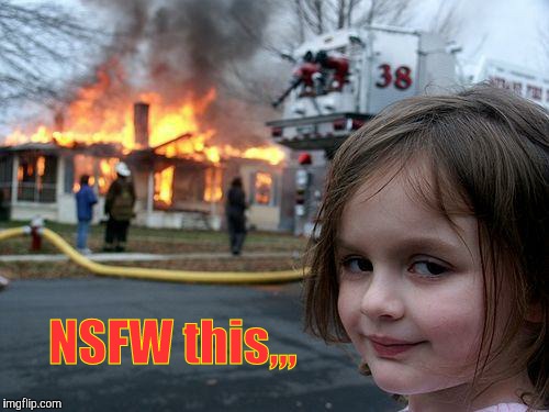 Disaster Girl Meme | NSFW this,,, | image tagged in memes,disaster girl | made w/ Imgflip meme maker