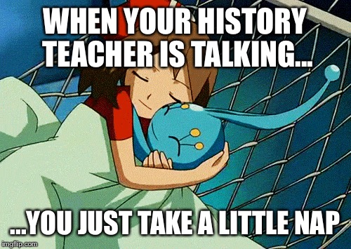 Sleeping in class | WHEN YOUR HISTORY TEACHER IS TALKING... ...YOU JUST TAKE A LITTLE NAP | image tagged in sleeping,class | made w/ Imgflip meme maker