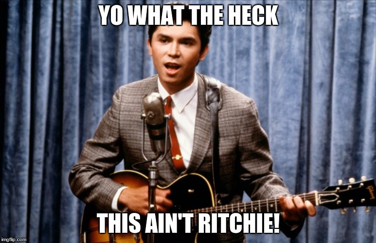 NOT MY RITCHIE! | YO WHAT THE HECK; THIS AIN'T RITCHIE! | image tagged in ritchie valens,la bamba,cringe worthy,memes,have you tried turning it off and on again,why can't i hold all these limes | made w/ Imgflip meme maker