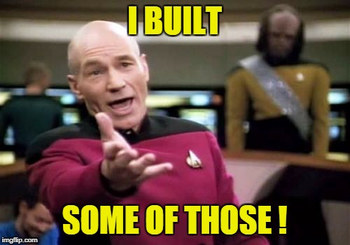 Picard Wtf Meme | I BUILT SOME OF THOSE ! | image tagged in memes,picard wtf | made w/ Imgflip meme maker