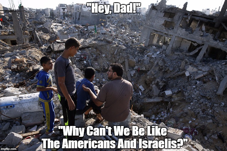 "Hey, Dad!" "Why Can't We Be Like  The Americans And Israelis?" | made w/ Imgflip meme maker