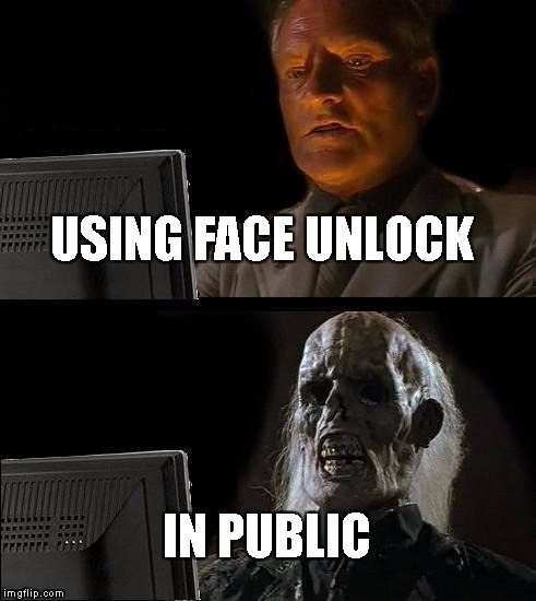 I'll Just Wait Here | USING FACE UNLOCK; IN PUBLIC | image tagged in memes,ill just wait here | made w/ Imgflip meme maker