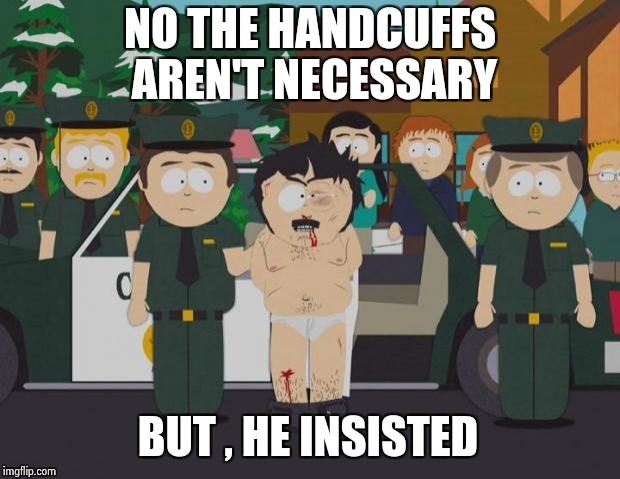Fun is wherever you find it | NO THE HANDCUFFS AREN'T NECESSARY; BUT , HE INSISTED | image tagged in i thought this was america south park,kinky,bondage | made w/ Imgflip meme maker