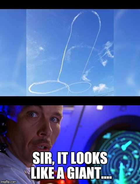 I think the pilot is trying to tell us something | SIR, IT LOOKS LIKE A GIANT.... | image tagged in memes,i too like to live dangerously,austin powers honestly | made w/ Imgflip meme maker