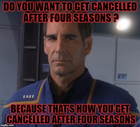 Discovery Warning [Star Trek Week! A coollew, Tombstone1881 & brandi_jackson event] | DO YOU WANT TO GET CANCELLED AFTER FOUR SEASONS ? BECAUSE THAT'S HOW YOU GET CANCELLED AFTER FOUR SEASONS | image tagged in do you want ants archer,star trek week,enterprise,scott bakula | made w/ Imgflip meme maker