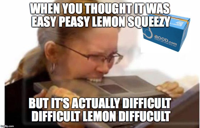 WHEN YOU THOUGHT IT WAS EASY PEASY LEMON SQUEEZY; BUT IT'S ACTUALLY DIFFICULT DIFFICULT LEMON DIFFUCULT | made w/ Imgflip meme maker