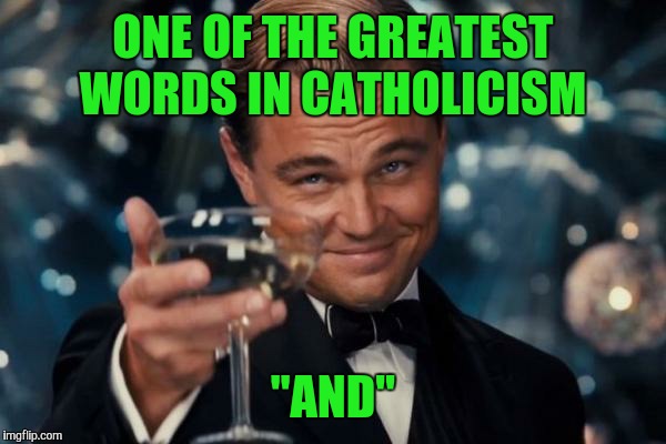 Leonardo Dicaprio Cheers Meme | ONE OF THE GREATEST WORDS IN CATHOLICISM "AND" | image tagged in memes,leonardo dicaprio cheers | made w/ Imgflip meme maker