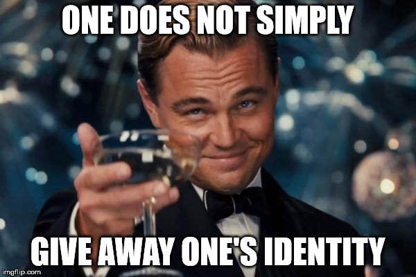Leonardo Dicaprio Cheers Meme | ONE DOES NOT SIMPLY GIVE AWAY ONE'S IDENTITY | image tagged in memes,leonardo dicaprio cheers | made w/ Imgflip meme maker