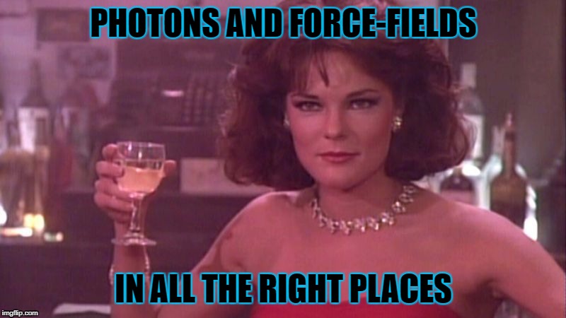 PHOTONS AND FORCE-FIELDS IN ALL THE RIGHT PLACES | made w/ Imgflip meme maker