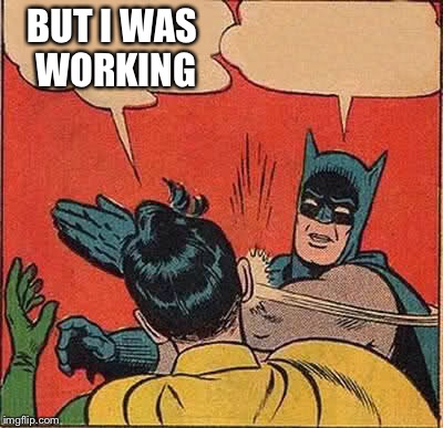 Batman Slapping Robin Meme | BUT I WAS WORKING | image tagged in memes,batman slapping robin | made w/ Imgflip meme maker