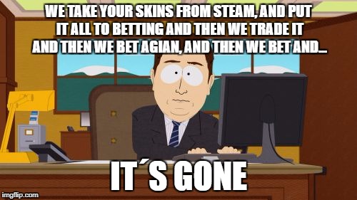 Aaaaand Its Gone Meme | WE TAKE YOUR SKINS FROM STEAM, AND PUT IT ALL TO BETTING AND THEN WE TRADE IT AND THEN WE BET AGIAN, AND THEN WE BET AND... IT´S GONE | image tagged in memes,aaaaand its gone | made w/ Imgflip meme maker