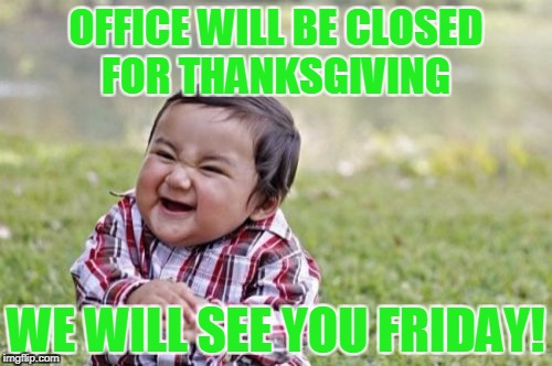 Evil Toddler Meme | OFFICE WILL BE CLOSED FOR THANKSGIVING; WE WILL SEE YOU FRIDAY! | image tagged in memes,evil toddler | made w/ Imgflip meme maker